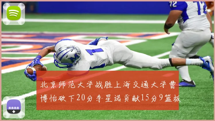 北京师范大学战胜上海交通大学曹博怡砍下20分李星诺贡献15分9篮板马天雨表现出色